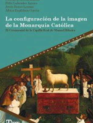 La configuración de la imagen de la Monarquía Católica : el Ceremonial de la Capilla Real de Manuel Ribeiro