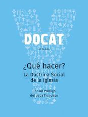 DOCAT: ¿qué hacer? : la doctrina Social de la Iglesia