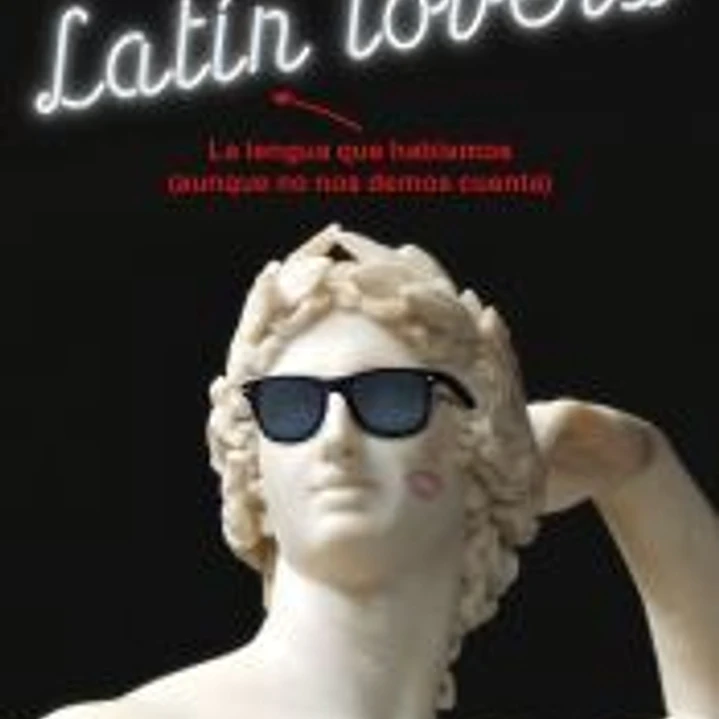 Latín lovers: La lengua que hablamos (aunque no nos demos cuenta) 1