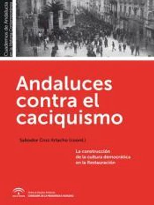 Andaluces contra el caciquismo : la construcción de la cultura democrática en la restauración