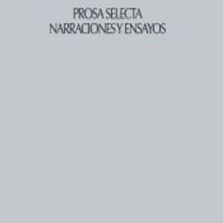 PROSA SELECTA. NARRACIONES Y ENSAYOS 1