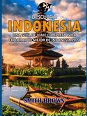 Descubrir Indonesia: Una Guía de Viaje Completa Para Explorar Lo Mejor de Indonesia 2024