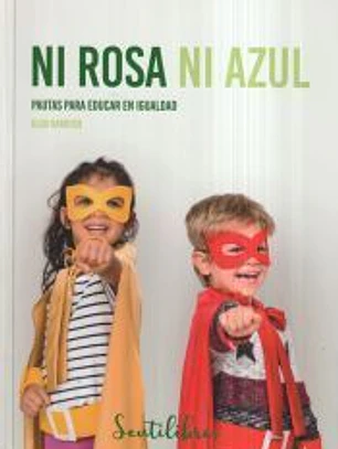 Ni rosa ni azul. Pautas para educar en la igualdad