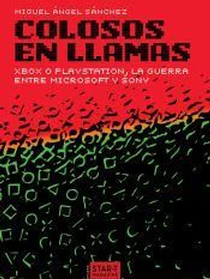 Colosos en llamas: Xbox o PlayStation, la guerra entre Microsoft y Sony