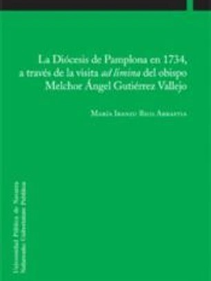 La Diócesis de Pamplona en 1734, a través de la visita ad limina del obispo Melchor Ángel Gutiérrez Vallejo