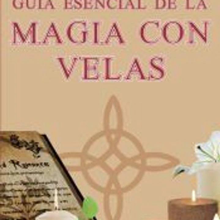 Guía esencial de la magia con velas: Descubra el poder mágico de las velas y cómo aplicarlo en su día a día 1