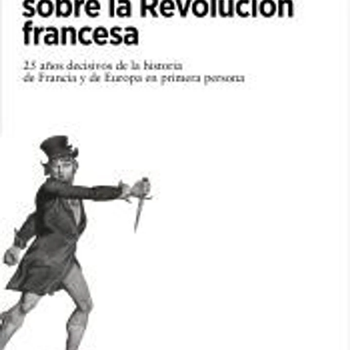 Consideraciones sobre la Revolución francesa: 25 años decisivos de la historia de Francia y de Europa en primera persona 1
