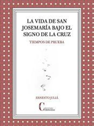 La vida de san Josemaría bajo el signo de la Cruz: Tiempos de prueba