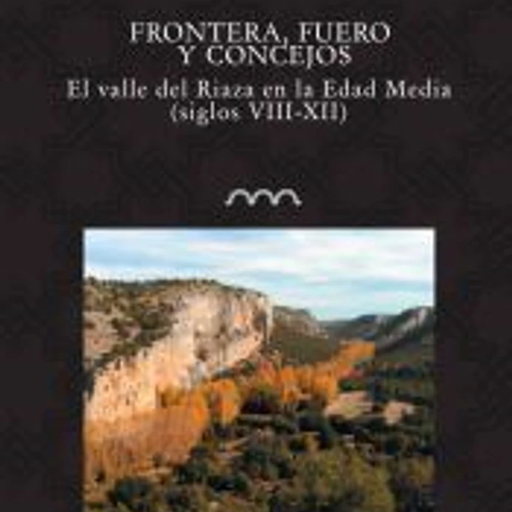 FRONTERA, FUEROS Y CONCEJOS. EL VALLE DEL RIAZA EN LA EDAD MEDIA (SS. VIII-XII) 1