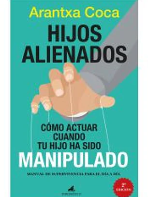 Hijos alienados. Cómo actuar cuando tu hijo ha sido manipulado