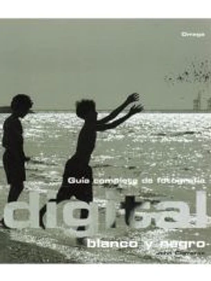 GUÍA COMPLETA DE FOTOGRAFÍA DIGITAL: BLANCO Y NEGRO