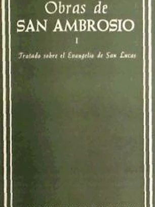 Obras de San Ambrosio. Tratado sobre el Evangelio de San Lucas