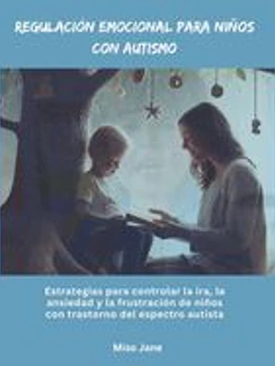Regulación emocional para niños con autismo: Estrategias para controlar la ira, la ansiedad y la frustración de niños con trastorno del espectro autis