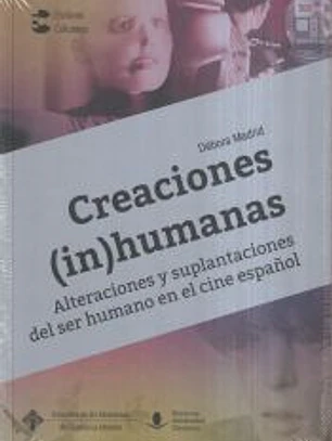 Creaciones (in)humanas. Alteraciones y suplantaciones del ser humano en el cine español