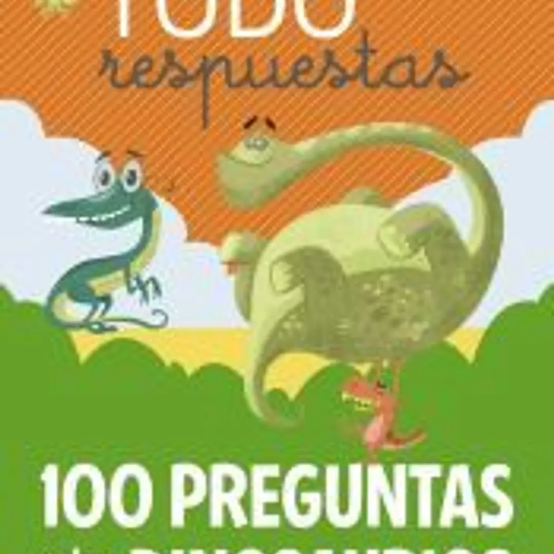 Todo respuestas. 100 preguntas sobre los dinosaurios 1
