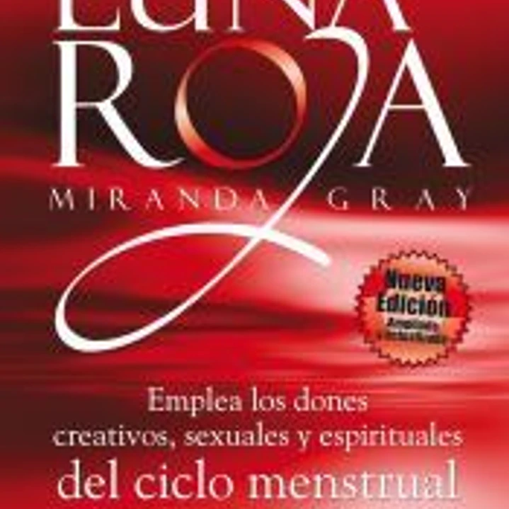 Luna roja : emplea los dones creativos, sexuales y espirituales del ciclo menstrual 1