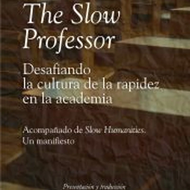 The Slow Professor: desafiando la cultura de la rapidez en la academia 1