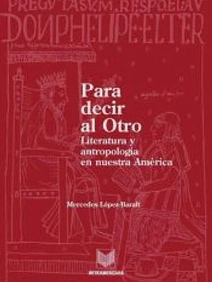 Para decir al Otro. Literatura y antropología en nuestra América.