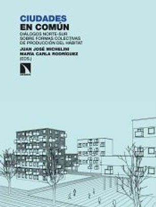 Ciudades en común: Diálogos norte-sur sobre formas colectivas de producción del hábitat