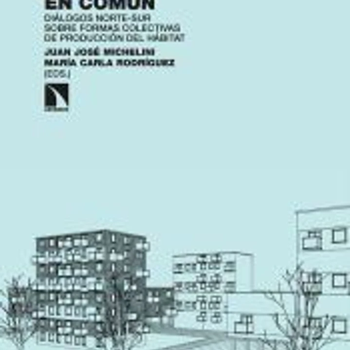 Ciudades en común: Diálogos norte-sur sobre formas colectivas de producción del hábitat 1