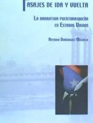 Pasajes de ida y vuelta : la narrativa puertorriqueña en Estados Unidos