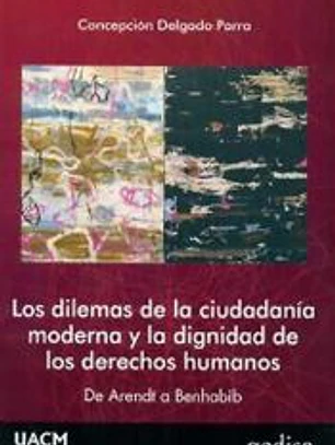 DILEMAS DE LA CIUDADANÍA MODERNA Y LA DIGNIDAD DE LOS DERECHOS HUMANOS, LOS . De Arendt a Benhabib