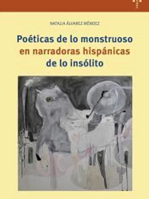 Poéticas de lo monstruoso en narradoras hispánicas de lo insólito