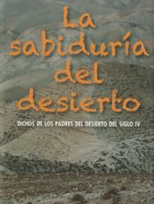 LA SABIDURIA DEL DESIERTO. DICHOS DE LOS PADRES DESIERTO