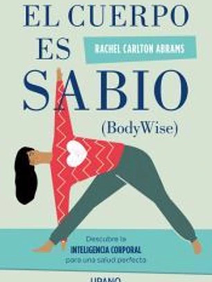 El cuerpo es sabio: Descubra la inteligencia corporal para una salud perfecta