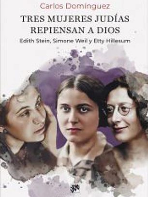 Tres mujeres judías repiensan a Dios. Edith Stein, Simone Weil y Etty Hillesum