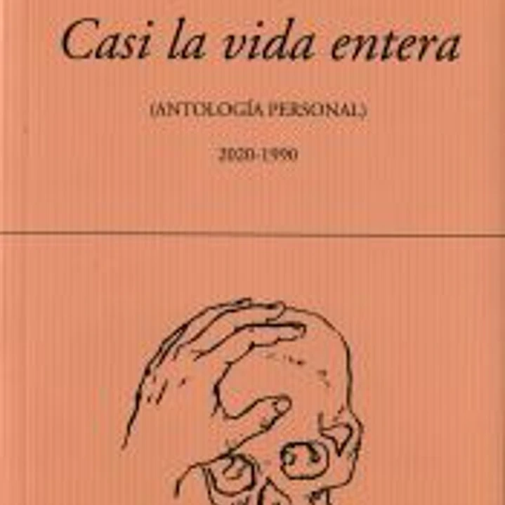 CASI LA VIDA ENTERA : (ANTOLOGíA PERSONAL 2020-1990) 1