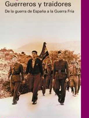 Guerreros y traidores: De la guerra de España a la guerra fría