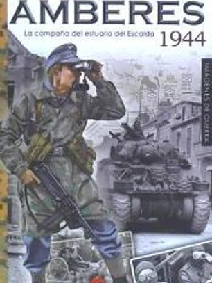 AMBERES 1944. LA CAMPAÑA DEL ESTUARIO DEL ESCALDA