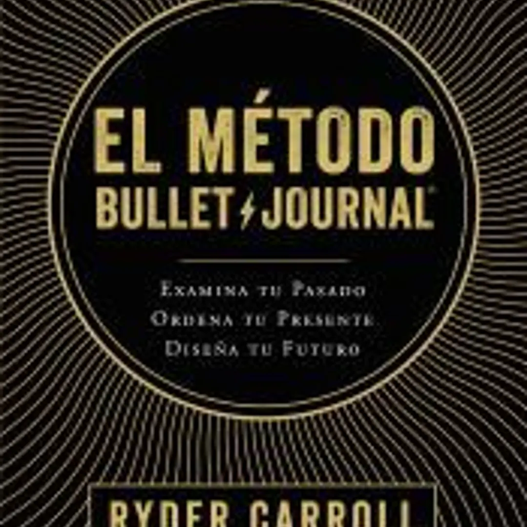 El método Bullet Journal: Examina tu pasado. Ordena tu presente. Diseña tu futuro 1