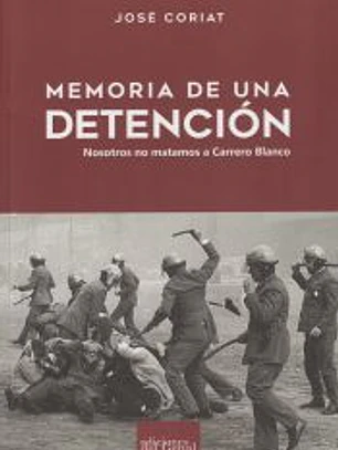 MEMORIA DE UNA DETENCI?N. NOSOTROS NO MATAMOS A CARRERO BLANCO