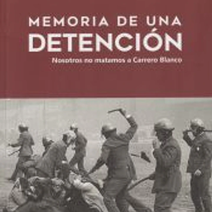 MEMORIA DE UNA DETENCI?N. NOSOTROS NO MATAMOS A CARRERO BLANCO 1