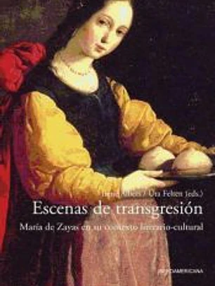 Escenas de transgresión. María de Zayas en su contexto literario-cultural. Con un prólogo de Hans Ulrich Gumbrecht.