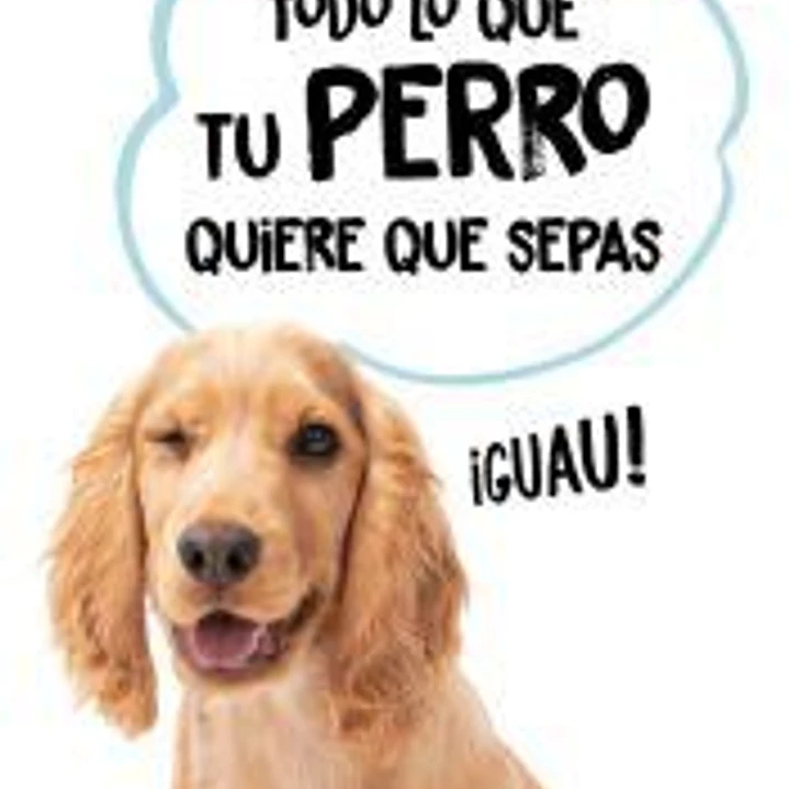 Todo lo que tu perro quiere que sepas 1