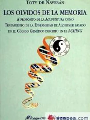 Los Olvidos de la Memoria. A propósito de la Acupuntura como tratamiento de la Enfermedad de Alzheimer basado en el Código Genético descrito en el I-Ching