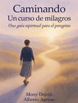 Caminando Un curso de milagros: Una guía espiritual para el peregrino