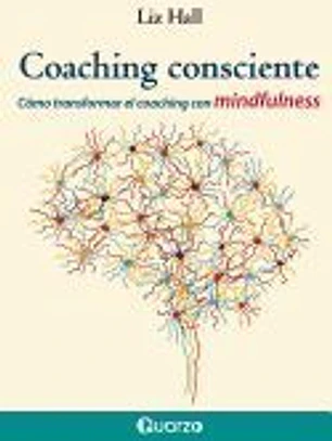 Coaching Consciente: Cómo Transformar El Coaching Con Mindfulness