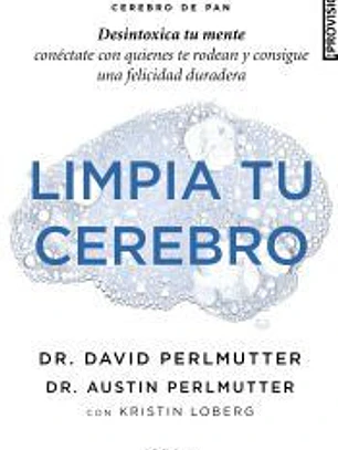 Limpia tu cerebro: Desintoxica tu mente, conéctate con quienes te rodean y consigue una felicidad duradera