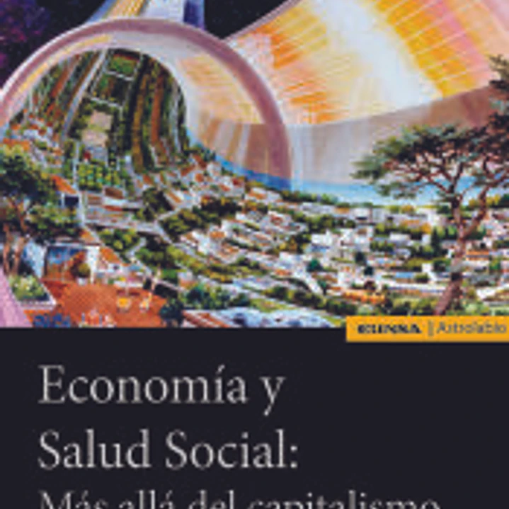 ECONOMÍA Y SALUD SOCIAL: MÁS ALLÁ DEL CAPITALISMO 1