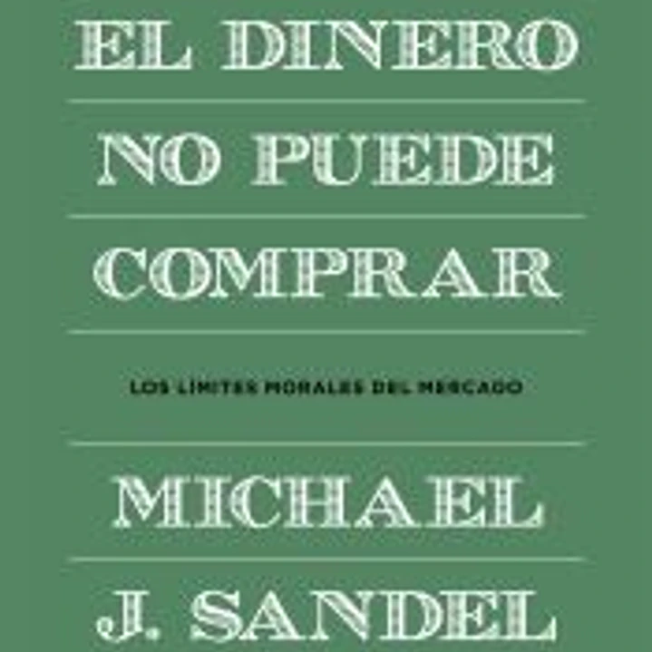 Lo que el dinero no puede comprar: los límites morales del mercado 1