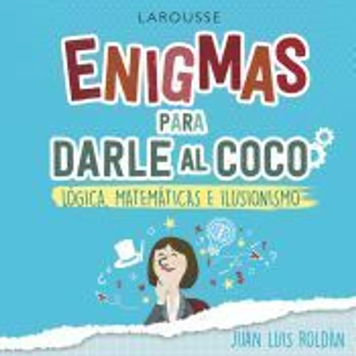 Enigmas para darle al coco. Lógica, matemáticas e ilusionismo 1