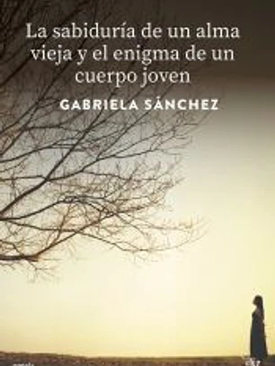 SABIDURIA DE UN ALMA VIEJA Y EL ENIGMA DE UN CUERPO JOVEN,LA