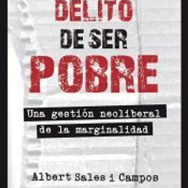 El delito de ser pobre : Una gestión neoliberal de la marginalidad 1