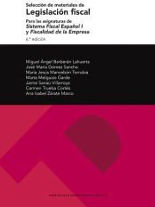 Selección de materiales de legislación fiscal. Para las asignaturas de Sistema Fiscal Español I y Fiscalidad de la Empresa (6.ª ed.)