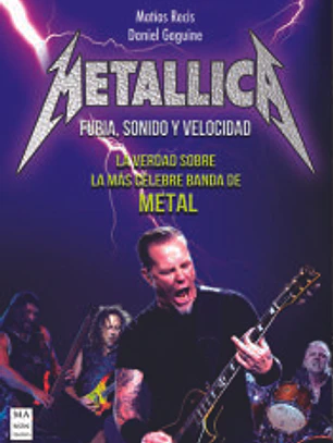 METALLICA: FURIA, SONIDO Y VELOCIDAD. La verdad sobre Metallica y los mitos que han rodeado esta célebre banda de Heavy Metal desde sus inicios hasta hoy