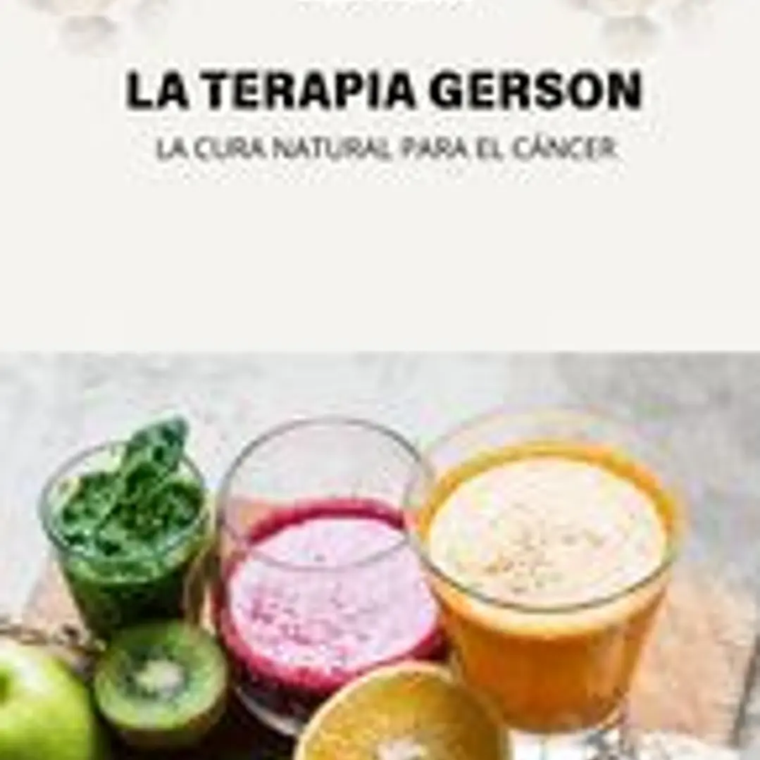 La Terapia Gerson: La Cura Natural Para El Cáncer 1